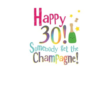 Happy 30! Somebody Get the Champagne!