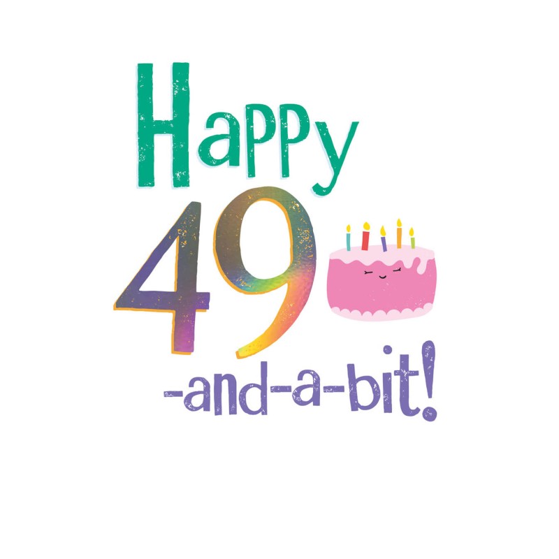 Happy 49 And A Bit !