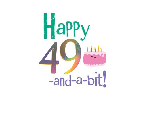 Happy 49 And A Bit !