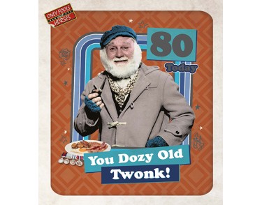 80 Today You Dozy Old Twink!