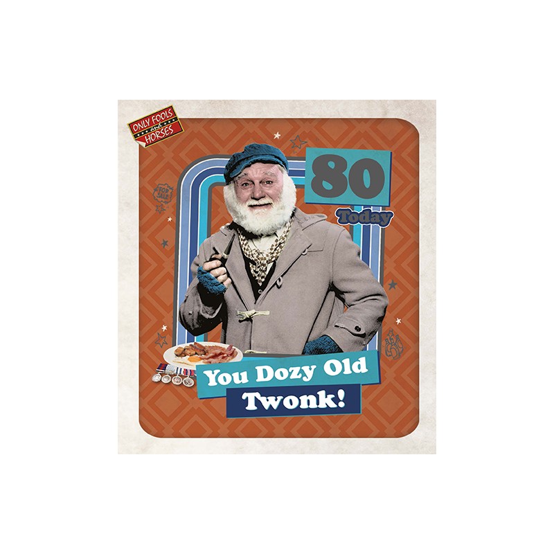 80 Today You Dozy Old Twink!