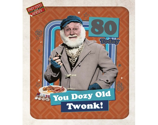 80 Today You Dozy Old Twink!