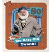 80 Today You Dozy Old Twink!