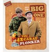 Its The Big One - You 42 Carat Plonker